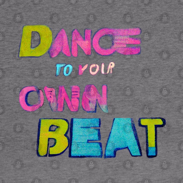 Dance to Your Own Beat! by ORart